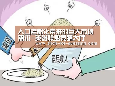 人口老龄化带来的巨大市场需求-英雄联盟竞