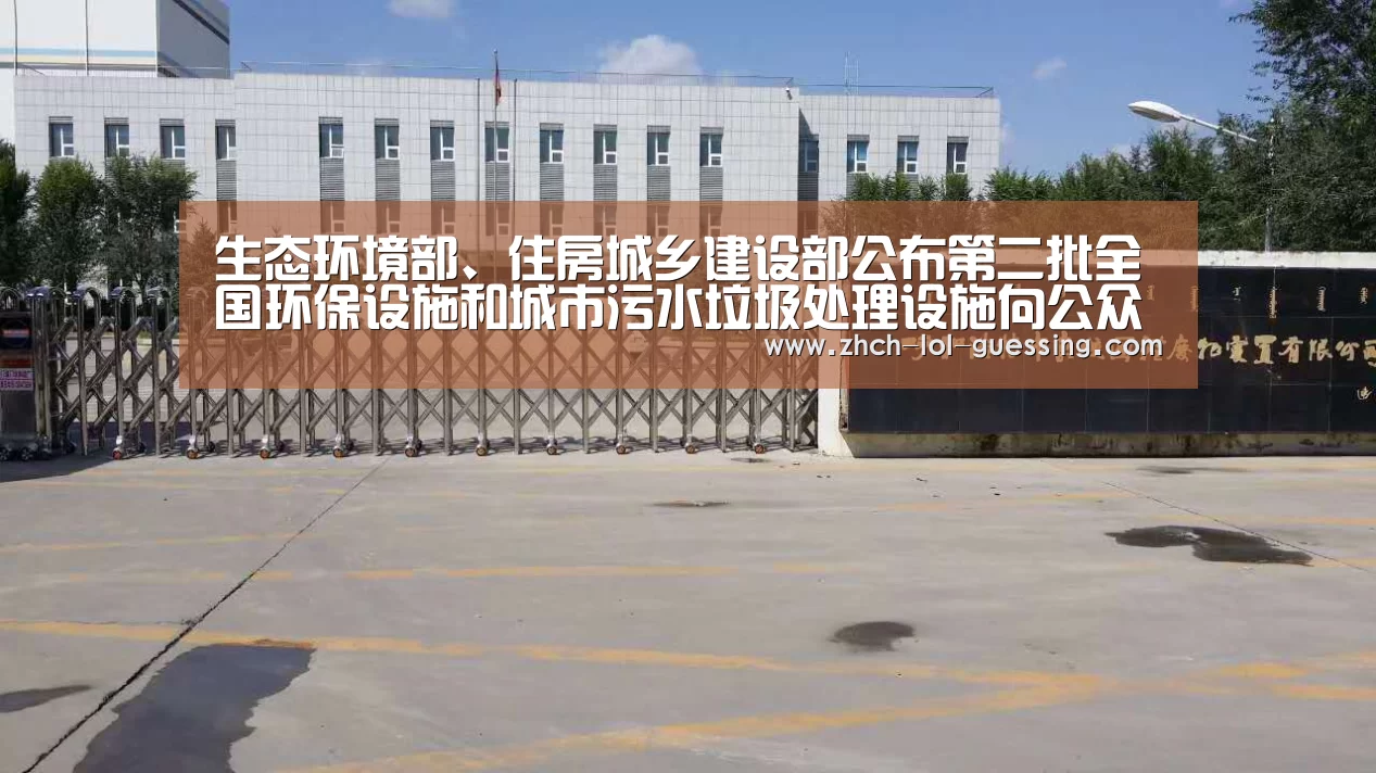 生态环境部、住房城乡建设部公布第二批全国环保设施和城市污水垃圾处理设施向公众开放单位名单-英雄联盟竞猜大厅 (图2) LOL全球总决赛下注官方网站